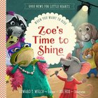 Zoe's Time to Shine: When You Want to Hide (Good News For Little Hearts Series) Hardback