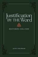 Justification By the Word: Restoring Sola Fide Hardback