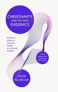 Christianity and the New Eugenics: Should We Choose to Have Only Healthy Or Enhanced Children? Paperback