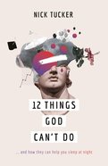 12 Things God Can't Do: ... and How They Can Help You Sleep At Night Paperback