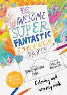 The Awesome Super Fantastic Forever Party Art and Activity Book: Coloring, Puzzles, Mazes and More Paperback