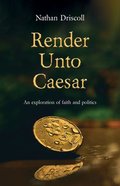 Render Unto Caesar: An Exploration of Faith and Politics Paperback