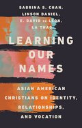 Learning Our Names: Asian American Christians on Identity, Relationships, and Vocation Paperback