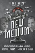 Ministers of a New Medium: Broadcasting Theology in the Radio Ministries of Fulton J. Sheen and Walter A. Maier Hardback