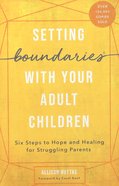 Setting Boundaries With Your Adult Children: Six Steps to Hope and Healing For Struggling Parents Paperback