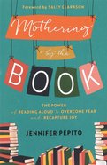 Mothering By the Book: The Power of Reading Aloud to Overcome Fear and Recapture Joy Paperback