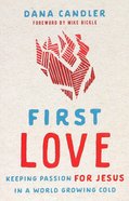 First Love: Keeping Passion For Jesus in a World Growing Cold Paperback