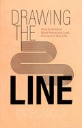 Drawing the Line: How to Achieve More Peace and Less Burnout in Your Life Paperback