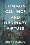 Common Callings and Ordinary Virtues: Christian Ethics For Everyday Life Paperback