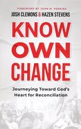 Know. Own. Change.: Journeying Toward God's Heart For Reconciliation Paperback