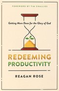 Redeeming Productivity: Getting More Done For the Glory of God Paperback