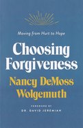 Choosing Forgiveness: Moving From Hurt to Hope Paperback