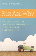 First Ask Why: Raising Kids to Love God Through Intentional Discipleship Paperback