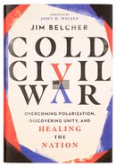 Cold Civil War: Overcoming Polarization, Discovering Unity, and Healing the Nation Hardback