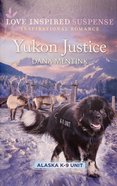 Yukon Justice (Alaska K-9 Unit) (Love Inspired Suspense Series) Mass Market