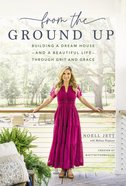 From the Ground Up: Building a Dream House - and a Beautiful Life - Through Grit and Grace Hardback