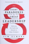 The Eight Paradoxes of Great Leadership: Embracing the Conflicting Demands of Today's Workplace Paperback