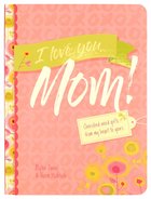 I Love You, Mom!: Cherished Word Gifts From My Heart to Yours Hardback