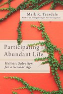Participating in Abundant Life: Holistic Salvation For a Secular Age Paperback