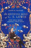 The Medieval Mind of C. S. Lewis: How Great Books Shaped a Great Mind Paperback