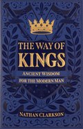 The Way of Kings: Ancient Wisdom For the Modern Man Paperback