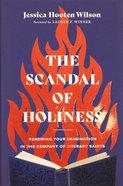 The Scandal of Holiness: Renewing Your Imagination in the Company of Literary Saints Hardback