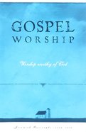 Gospel Worship: Worship Worthy of God Paperback