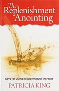 The Replenishment Anointing: Keys to Living in Supernatural Increase Paperback