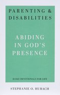 Parenting & Disabilities: Abiding in God's Presence (31 Day Devotional) Paperback