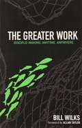 The Greater Work: Disciple-Making. Anytime. Anywhere. Paperback