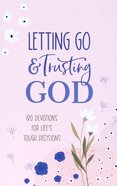 Letting Go and Trusting God: 180 Devotions For Life's Tough Decisions Paperback