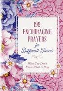199 Encouraging Prayers For Difficult Times: When You Don't Know What to Pray Paperback