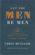 Let the Men Be Men: God's Design For Manhood and Marriage Paperback