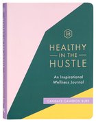 Guided Journal: Healthy in the Hustle: An Inspirtional Wellness Journal Flexi Back