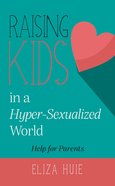 Raising Kids in a Hyper-Sexualized World: Help For Parents Booklet