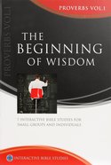 The Beginning of Wisdom (Second Edition) (Proverbs Volume 1) (Interactive Bible Study Series) Paperback
