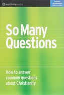 So Many Questions (Third Edition): How to Answer Common Questions About Christianity (Workbook) Paperback