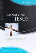 Glorifying Jesus (John 18-21) (Interactive Bible Study Series) Paperback