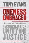 Oneness Embraced: A Kingdom Approach to Race, Reconciliation, and Justice Hardback