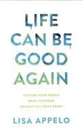 Life Can Be Good Again: Putting Your World Back Together After It All Falls Apart Paperback