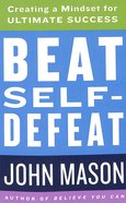 Beat Self-Defeat: Creating a Mindset For Ultimate Success Paperback