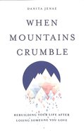 When Mountains Crumble: Rebuilding Life After Losing Someone You Love Paperback