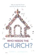 Who Needs the Church?: The Role of the Church in the Life of the Believer and the Believer's Role in the Life of the Church Hardback