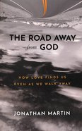 The Road Away From God: How Love Finds Us Even as We Walk Away Paperback