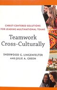 Teamwork Cross-Culturally: Christ-Centered Solutions For Leading Multinational Teams Paperback