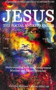 Jesus the Social Entrepreneur: Understanding the Entrepreneur Mindset and Explaining Natures 'Miracles' Paperback