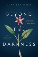 Beyond the Darkness: A Gentle Guide For Living With Grief and Thriving After Loss Paperback