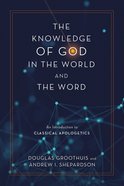 The Knowledge of God in the World and the Word: An Introduction to Classical Apologetics Hardback
