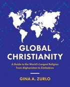 Global Christianity: A Guide to the World's Largest Religion From Afghanistan to Zimbabwe Paperback