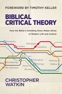 Biblical Critical Theory: How the Bible's Unfolding Story Makes Sense of Modern Life and Culture Hardback